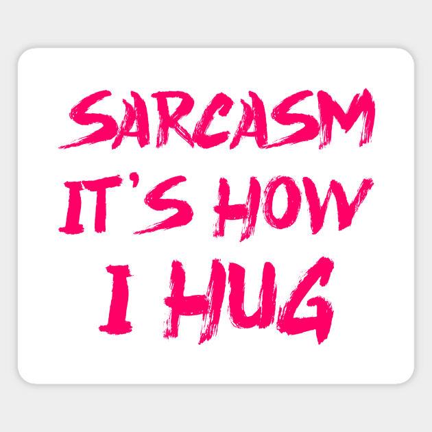 Sarcasm It's How I Hug Magnet by colorsplash